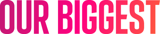 OUR BIGGEST 