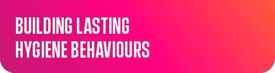 Building lasting hygiene behaviours