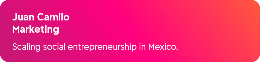 Juan Camilo Marketing Scaling social entrepreneurship in Mexico.