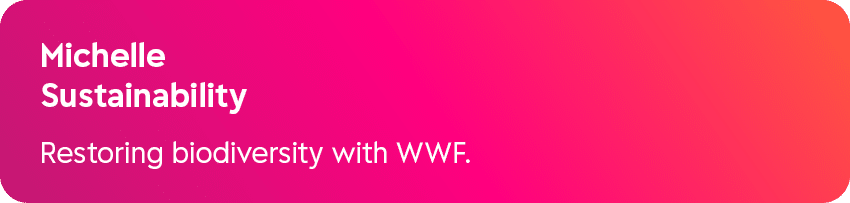 Michelle Sustainability Restoring biodiversity with WWF. 