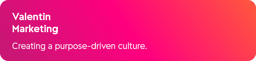 Valentin Marketing Creating a purpose driven culture.