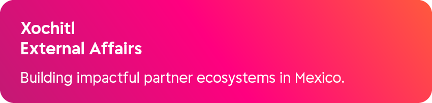Xochitl External Affairs Building impactful partner ecosystems in Mexico.